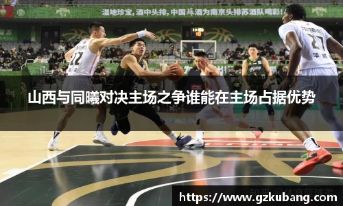 山西与同曦对决主场之争谁能在主场占据优势