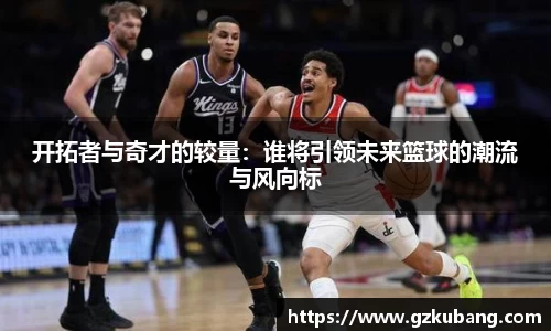 开拓者与奇才的较量：谁将引领未来篮球的潮流与风向标