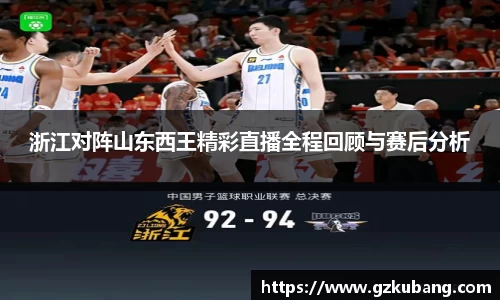 浙江对阵山东西王精彩直播全程回顾与赛后分析